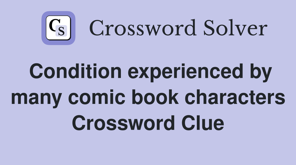 Condition experienced by many comic book characters Crossword Clue