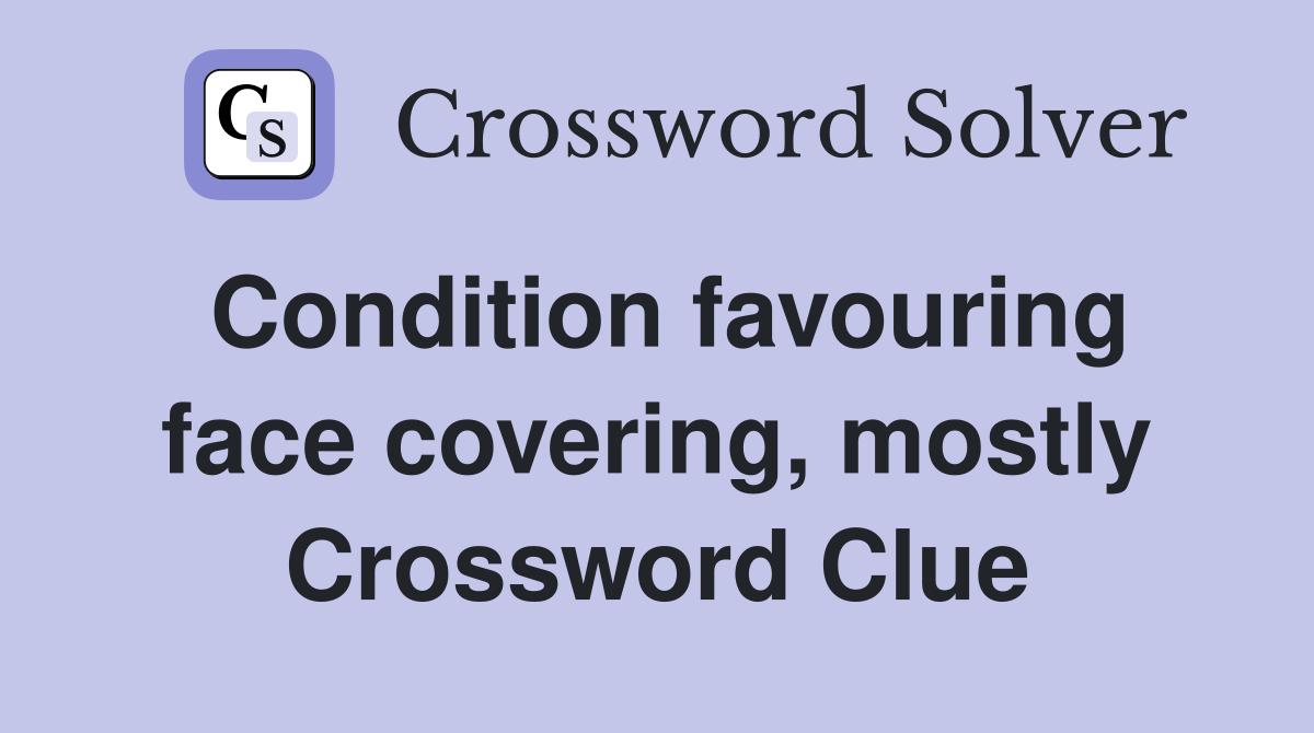 Condition favouring face covering, mostly Crossword Clue