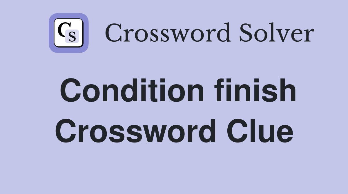 Condition finish Crossword Clue