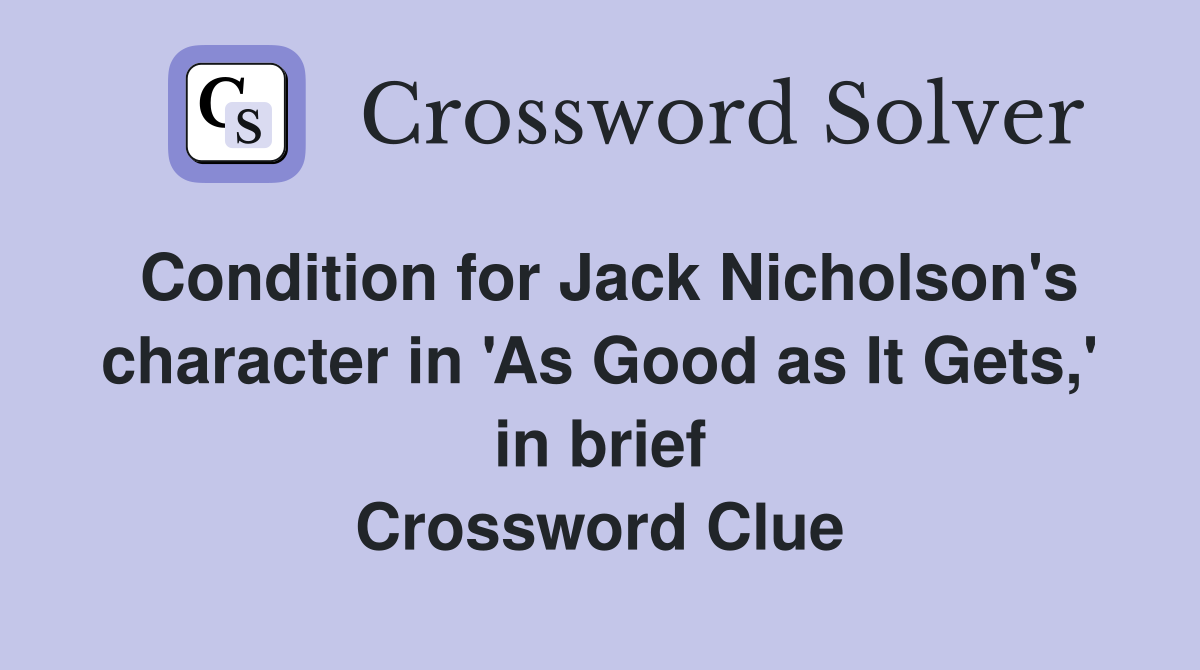 Condition for Jack Nicholson's character in 'As Good as It Gets,' in brief Crossword Clue