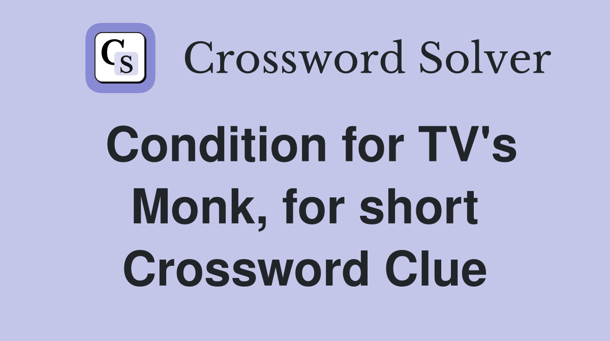 Condition for TV's Monk, for short Crossword Clue