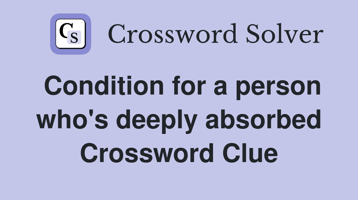 Condition for a person who's deeply absorbed Crossword Clue