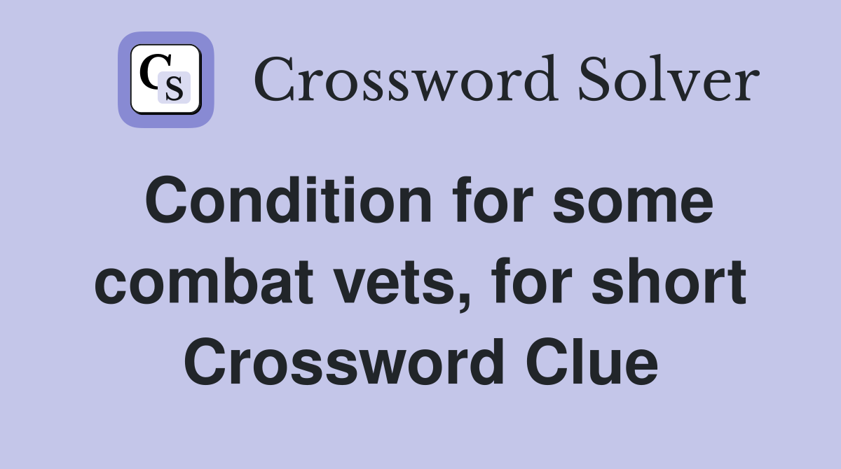 Condition for some combat vets, for short Crossword Clue