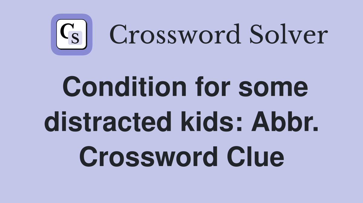 Condition for some distracted kids: Abbr. Crossword Clue