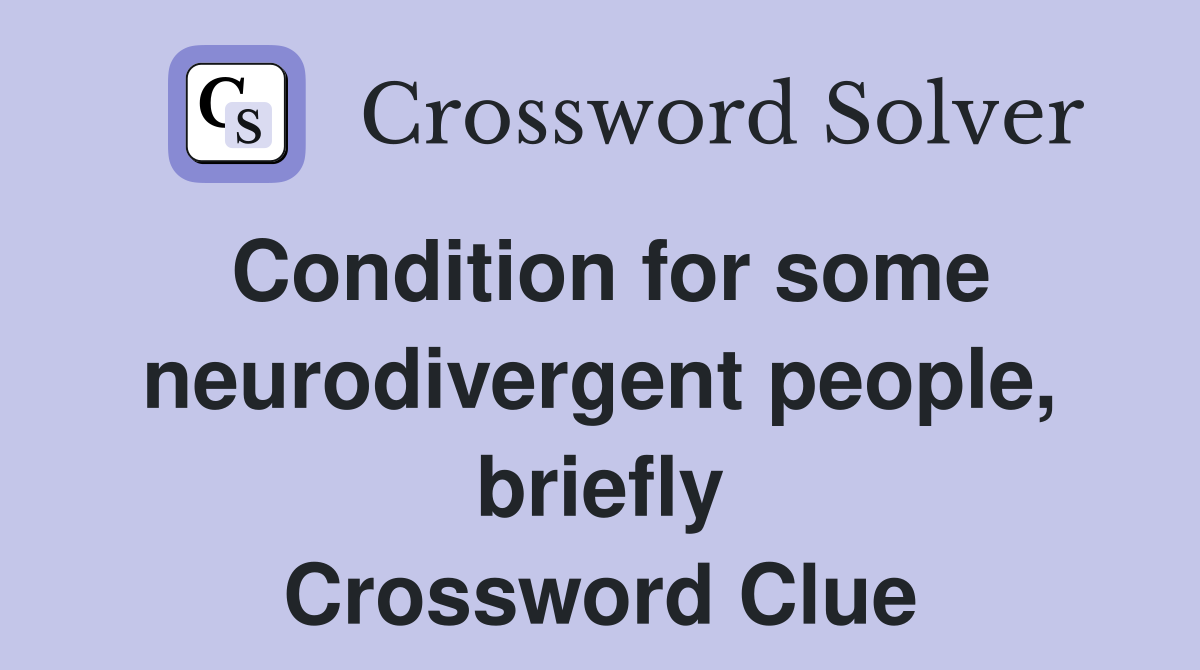Condition for some neurodivergent people, briefly Crossword Clue