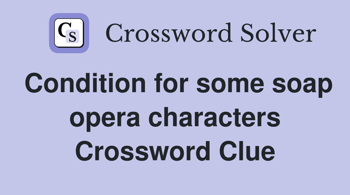 Condition for some soap opera characters Crossword Clue