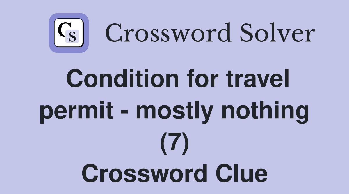 Condition for travel permit - mostly nothing (7) Crossword Clue
