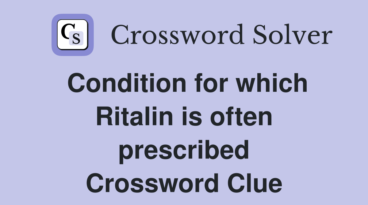 Condition for which Ritalin is often prescribed Crossword Clue