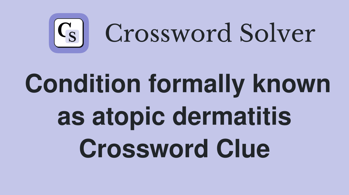 Condition formally known as atopic dermatitis Crossword Clue