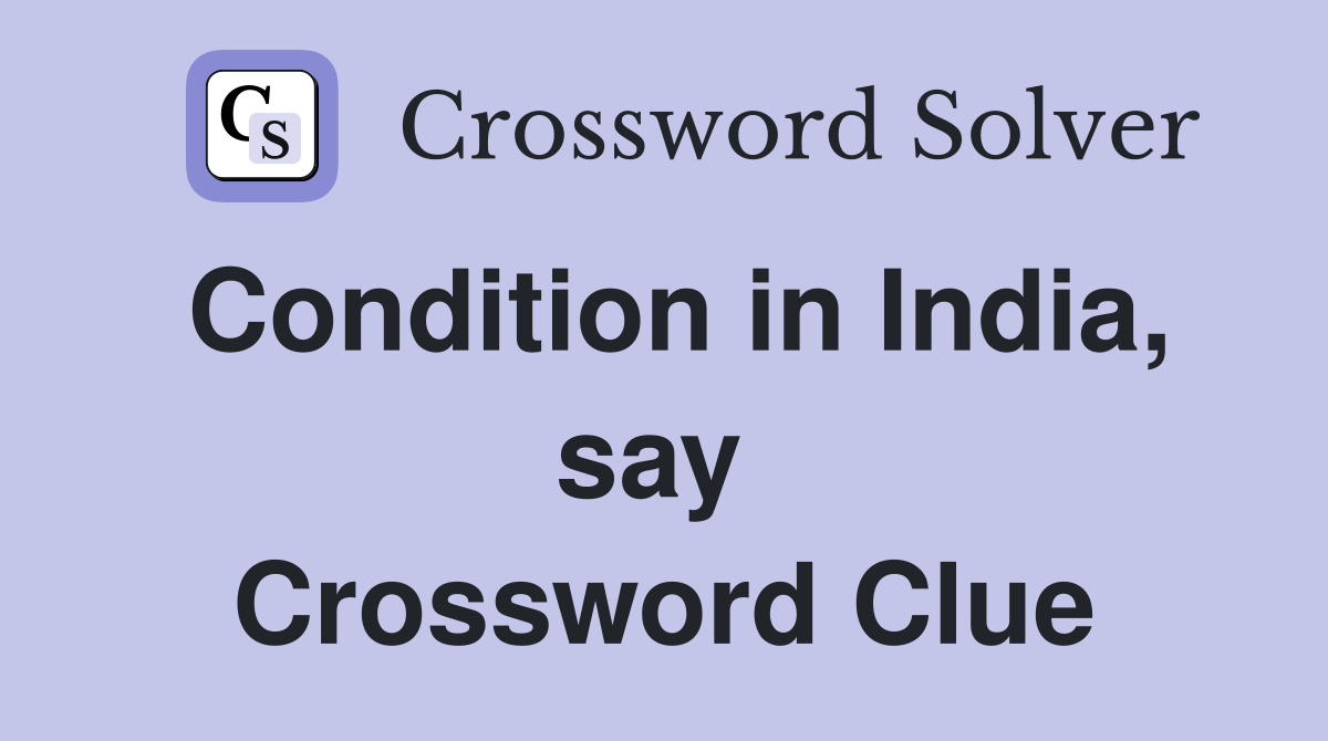 Condition in India, say  Crossword Clue