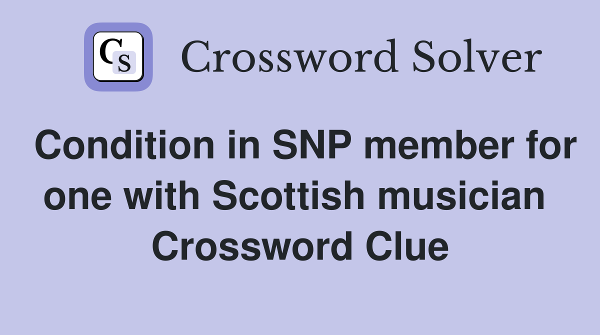Condition in SNP member for one with Scottish musician  Crossword Clue