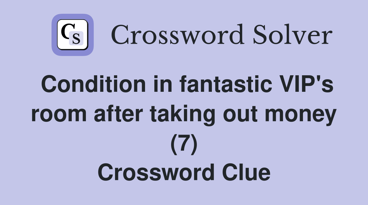 Condition in fantastic VIP's room after taking out money (7) Crossword Clue