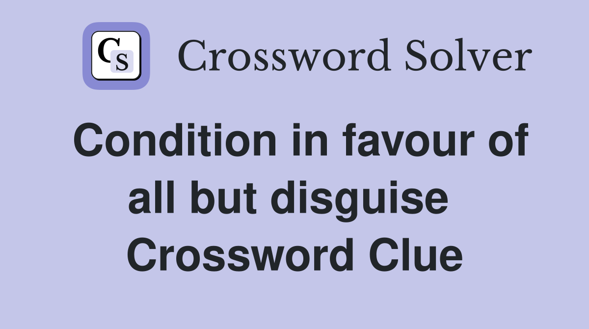 Condition in favour of all but disguise  Crossword Clue