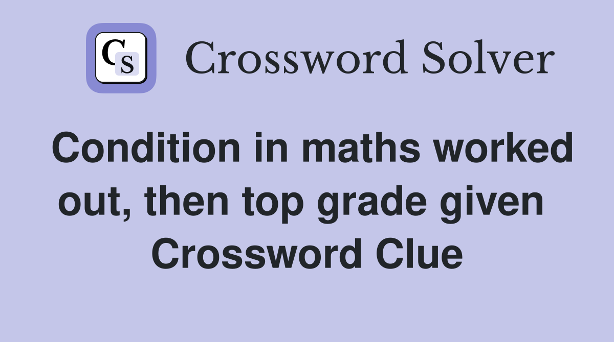 Condition in maths worked out, then top grade given  Crossword Clue