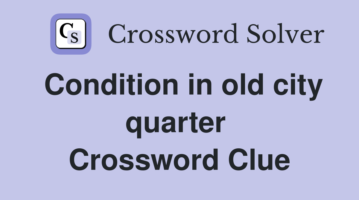 Condition in old city quarter  Crossword Clue