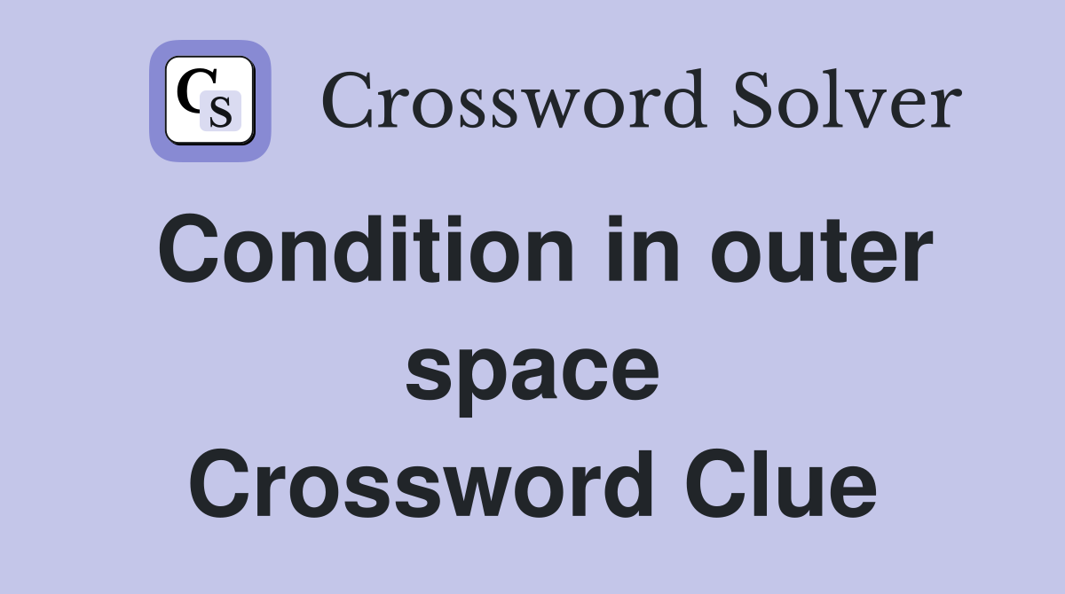 Condition in outer space Crossword Clue