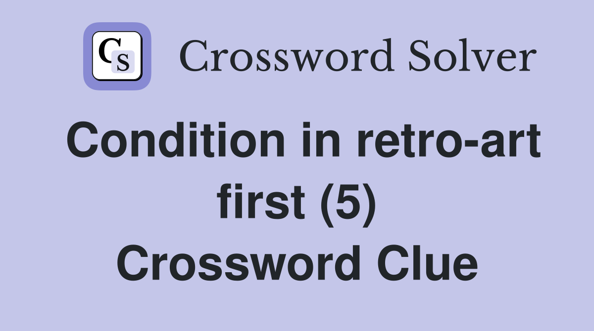 Condition in retro-art first (5) Crossword Clue