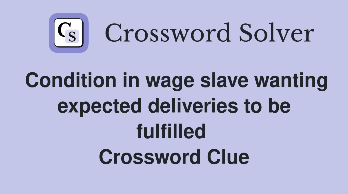 Condition in wage slave wanting expected deliveries to be fulfilled  Crossword Clue