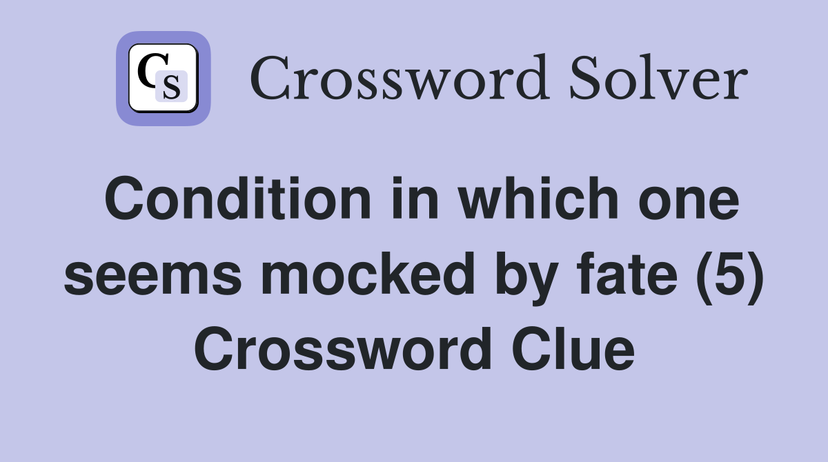 Condition in which one seems mocked by fate (5) Crossword Clue