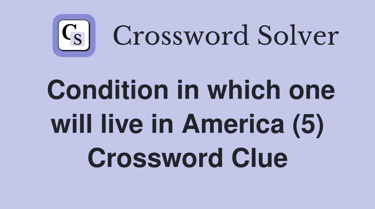 Condition in which one will live in America (5) Crossword Clue