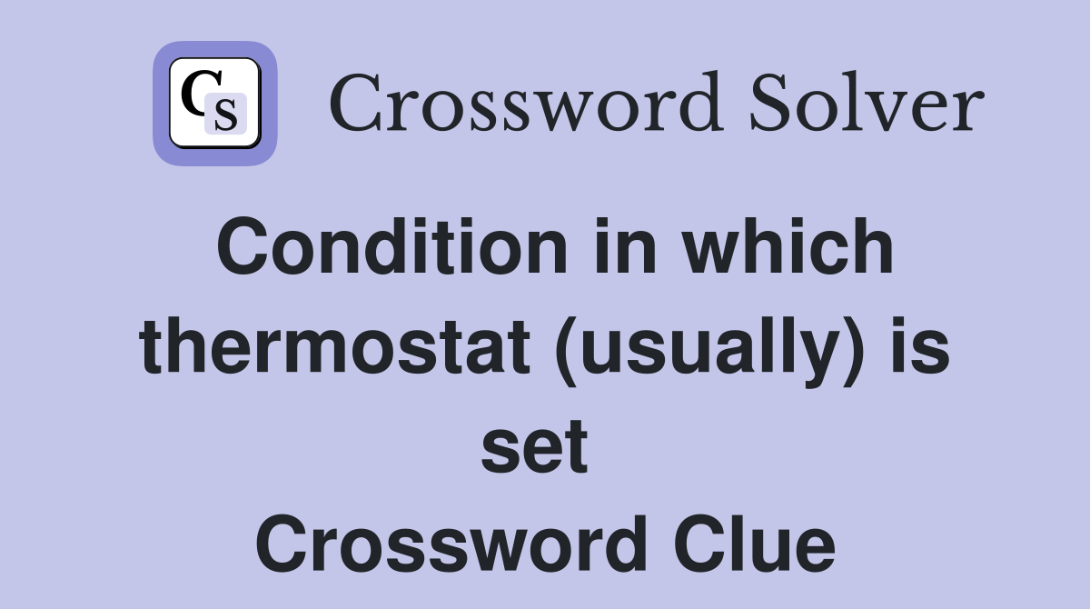 Condition in which thermostat (usually) is set  Crossword Clue