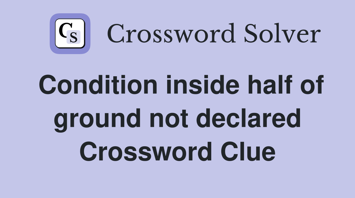 Condition inside half of ground not declared Crossword Clue