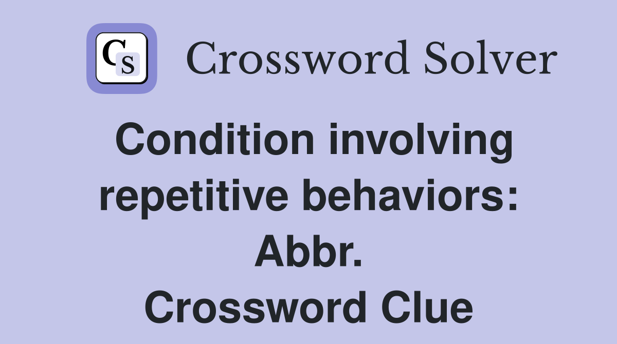 Condition involving repetitive behaviors: Abbr. Crossword Clue