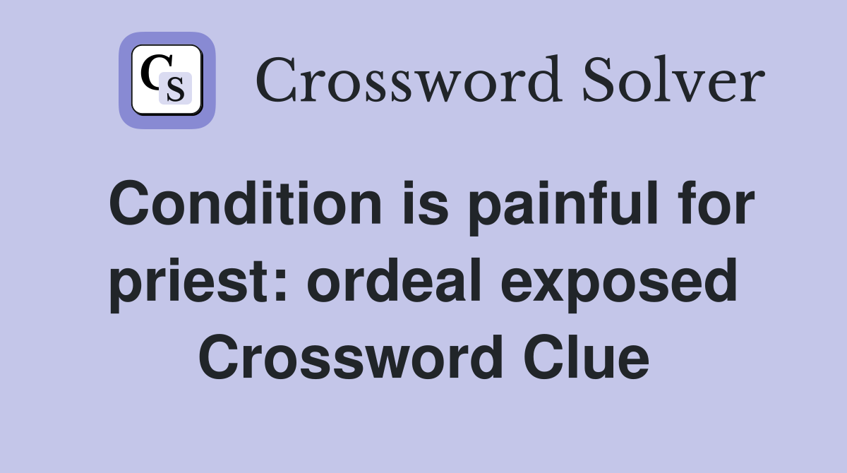 Condition is painful for priest: ordeal exposed Crossword Clue