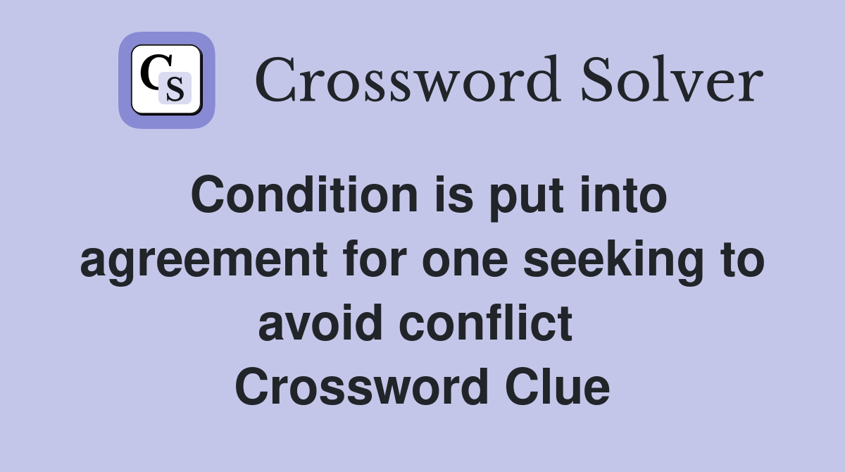Condition is put into agreement for one seeking to avoid conflict  Crossword Clue