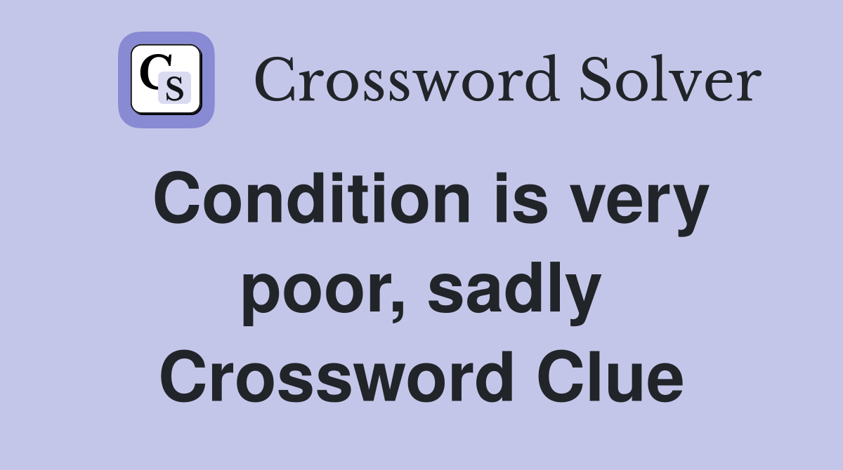 Condition is very poor, sadly Crossword Clue