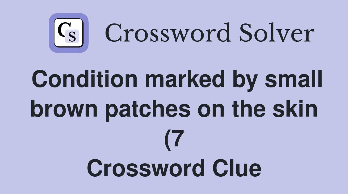 Condition marked by small brown patches on the skin (7) Crossword Condition marked by small brown patches on the skin (7) Crossword