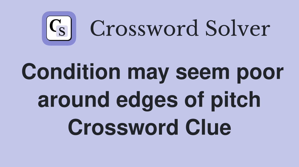 Condition may seem poor around edges of pitch Crossword Clue
