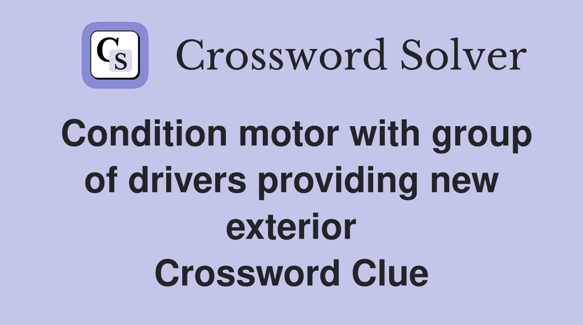 Condition motor with group of drivers providing new exterior Crossword Clue