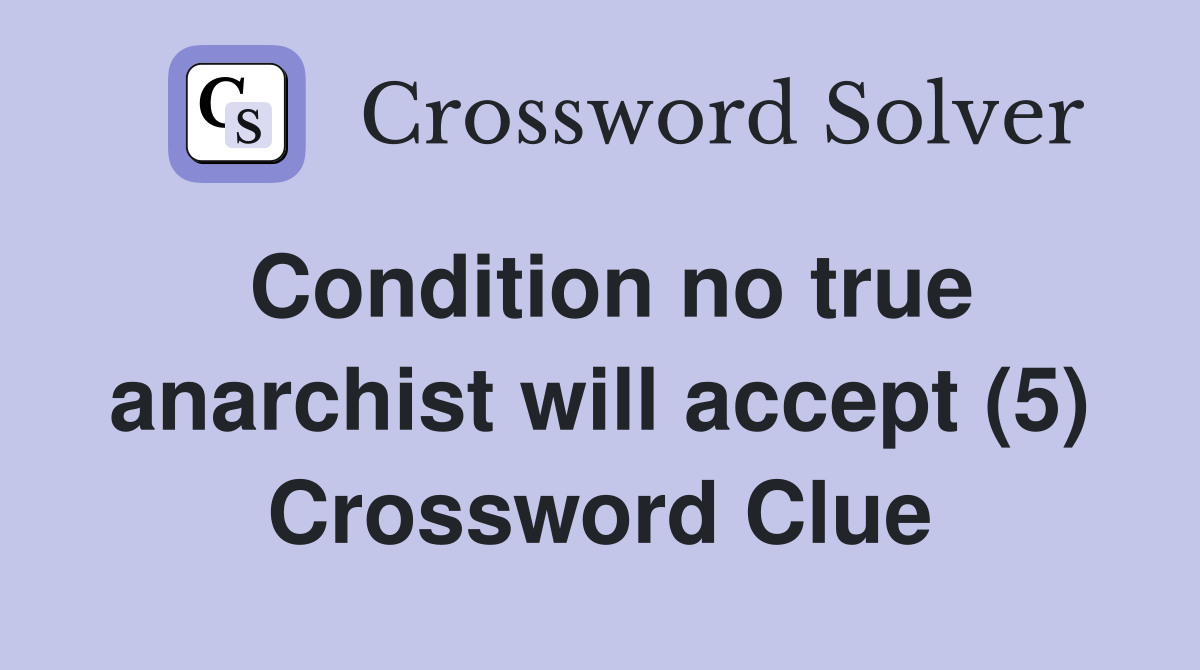 Condition no true anarchist will accept (5) Crossword Clue