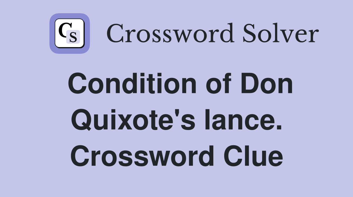 Condition of Don Quixote's lance. Crossword Clue