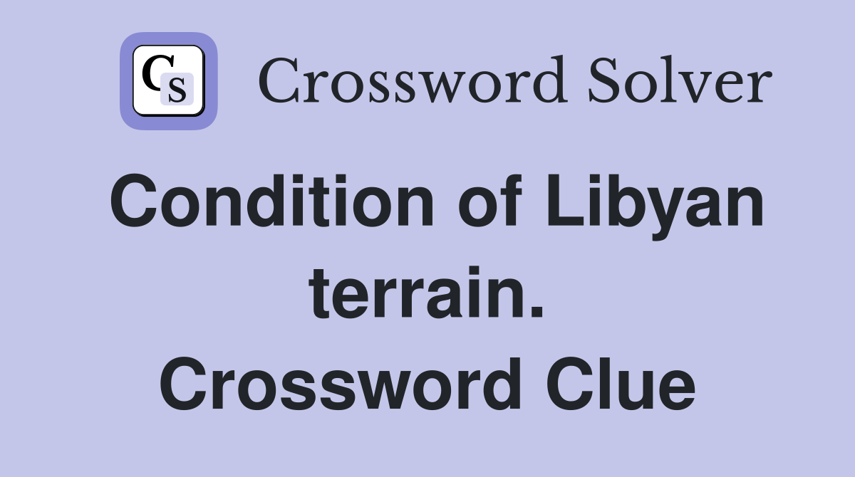 Condition of Libyan terrain. Crossword Clue