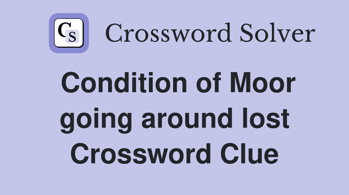 Condition of Moor going around lost Crossword Clue