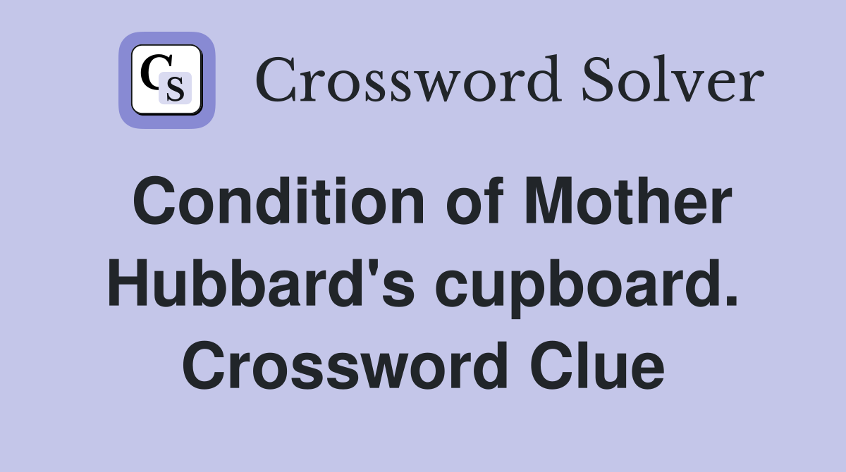 Condition of Mother Hubbard's cupboard. Crossword Clue