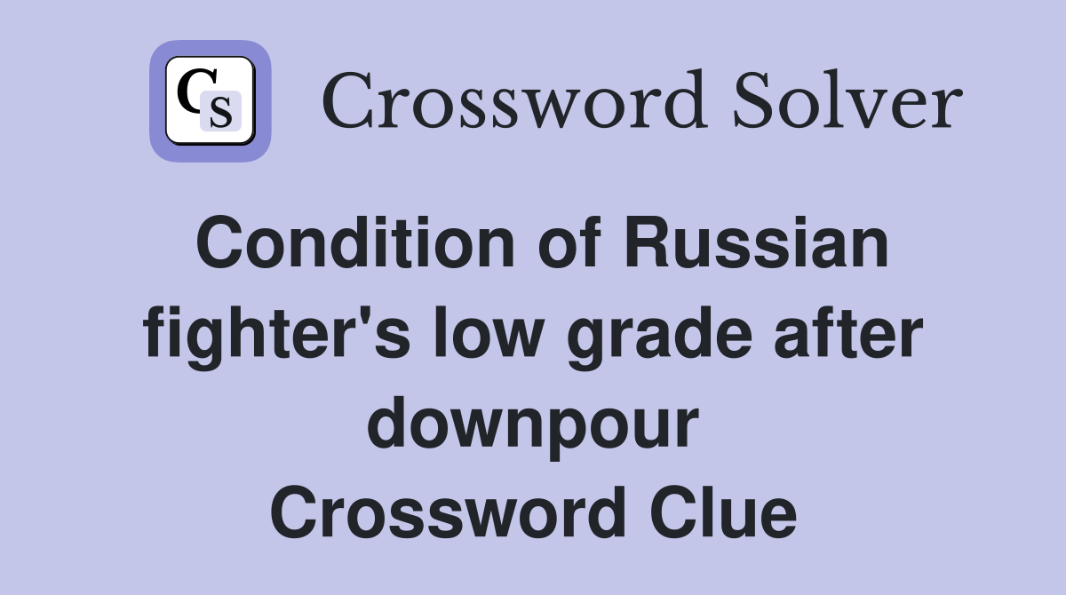 Condition of Russian fighter's low grade after downpour Crossword Clue