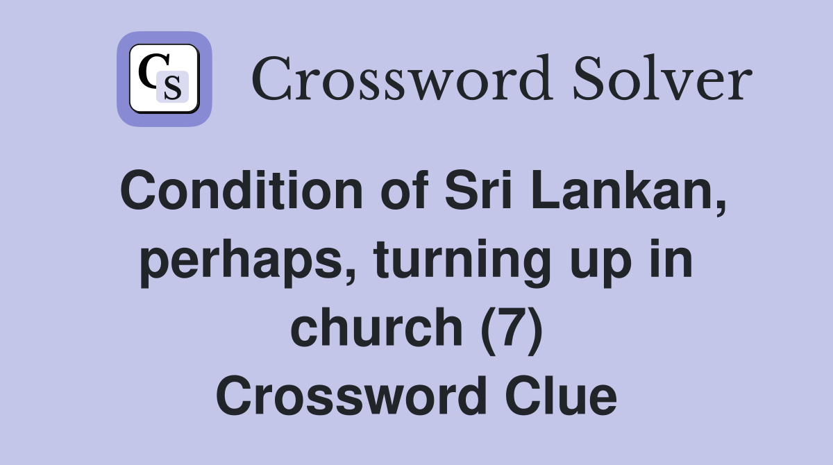 Condition of Sri Lankan, perhaps, turning up in church (7) Crossword Clue