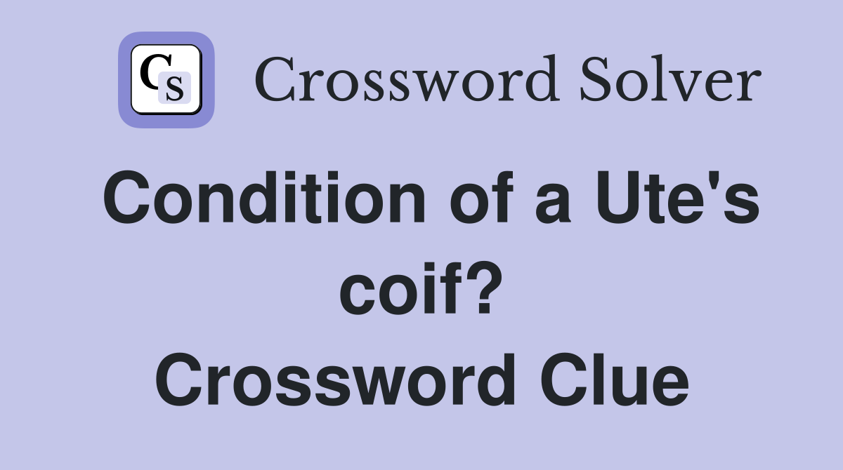 Condition of a Ute's coif? Crossword Clue