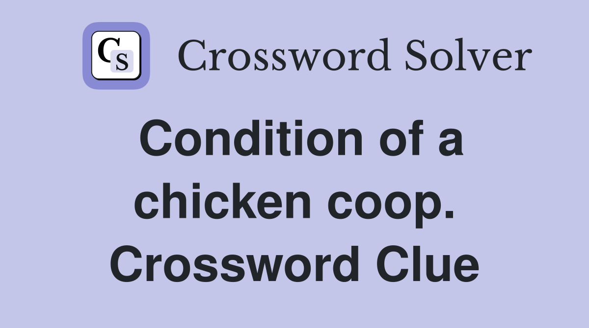 Condition of a chicken coop. Crossword Clue