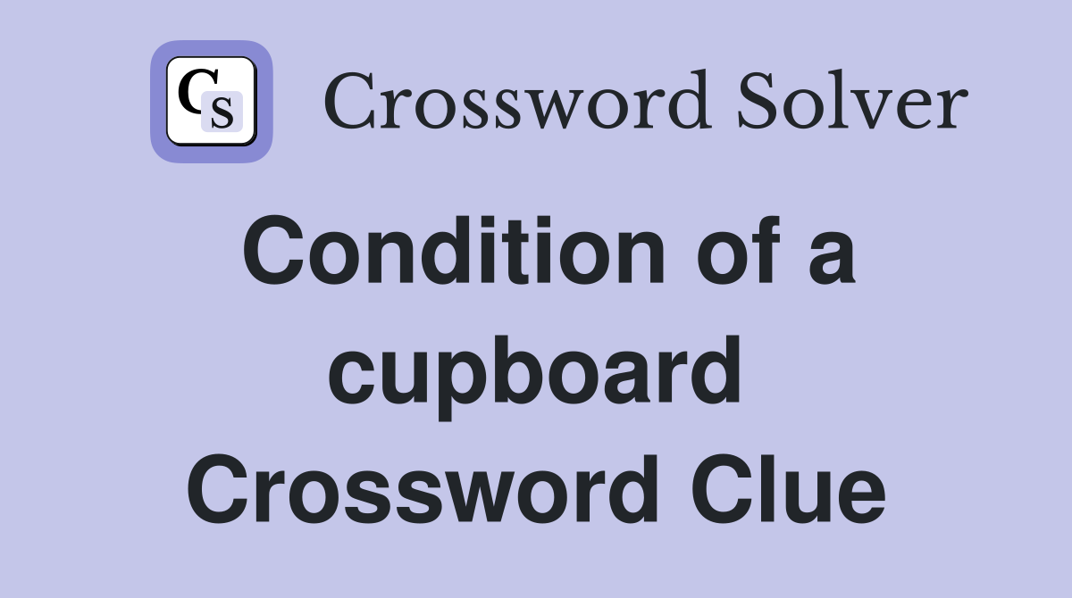 Condition of a cupboard Crossword Clue