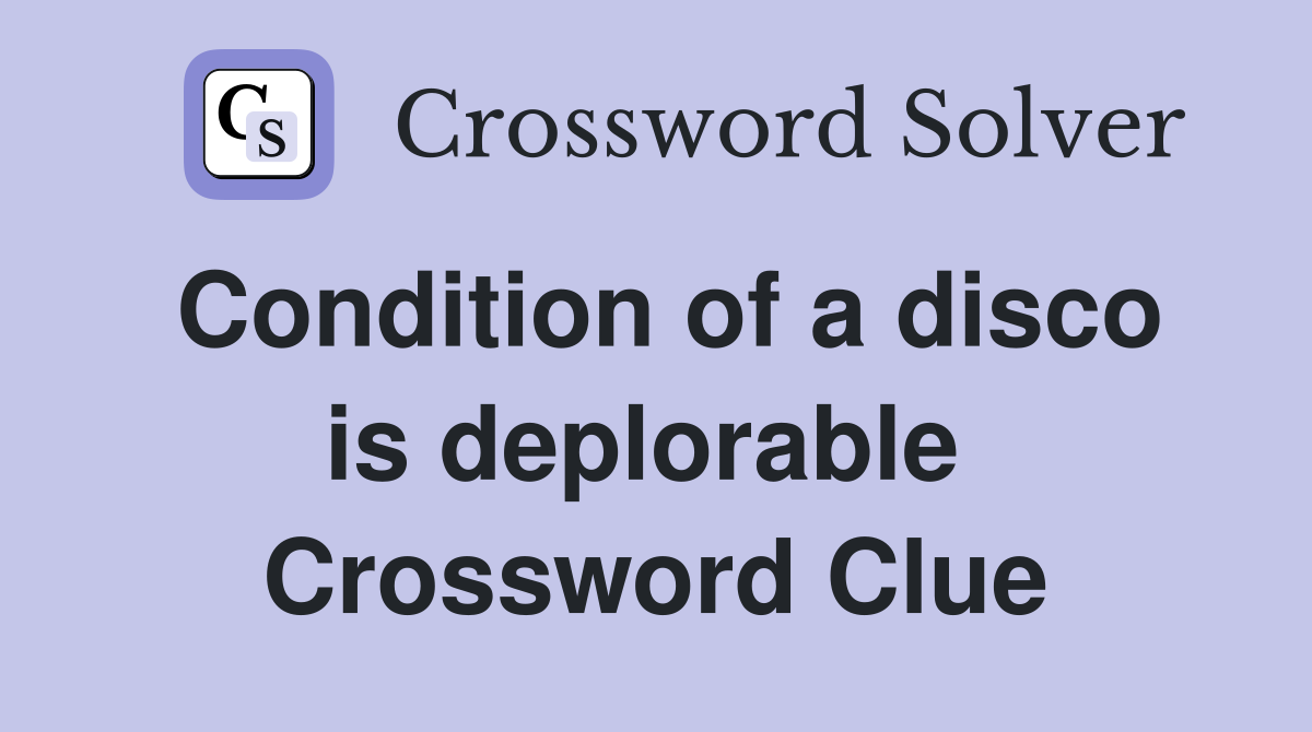 Condition of a disco is deplorable  Crossword Clue