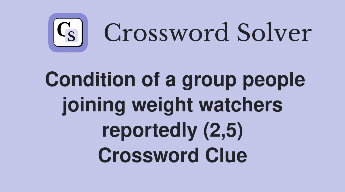 Condition of a group people joining weight watchers reportedly (2,5) Crossword Clue
