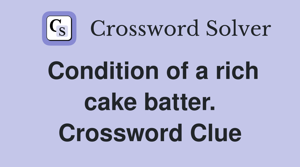 Condition of a rich cake batter. Crossword Clue