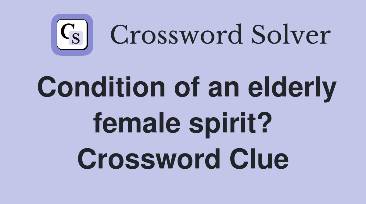Condition of an elderly female spirit? Crossword Clue