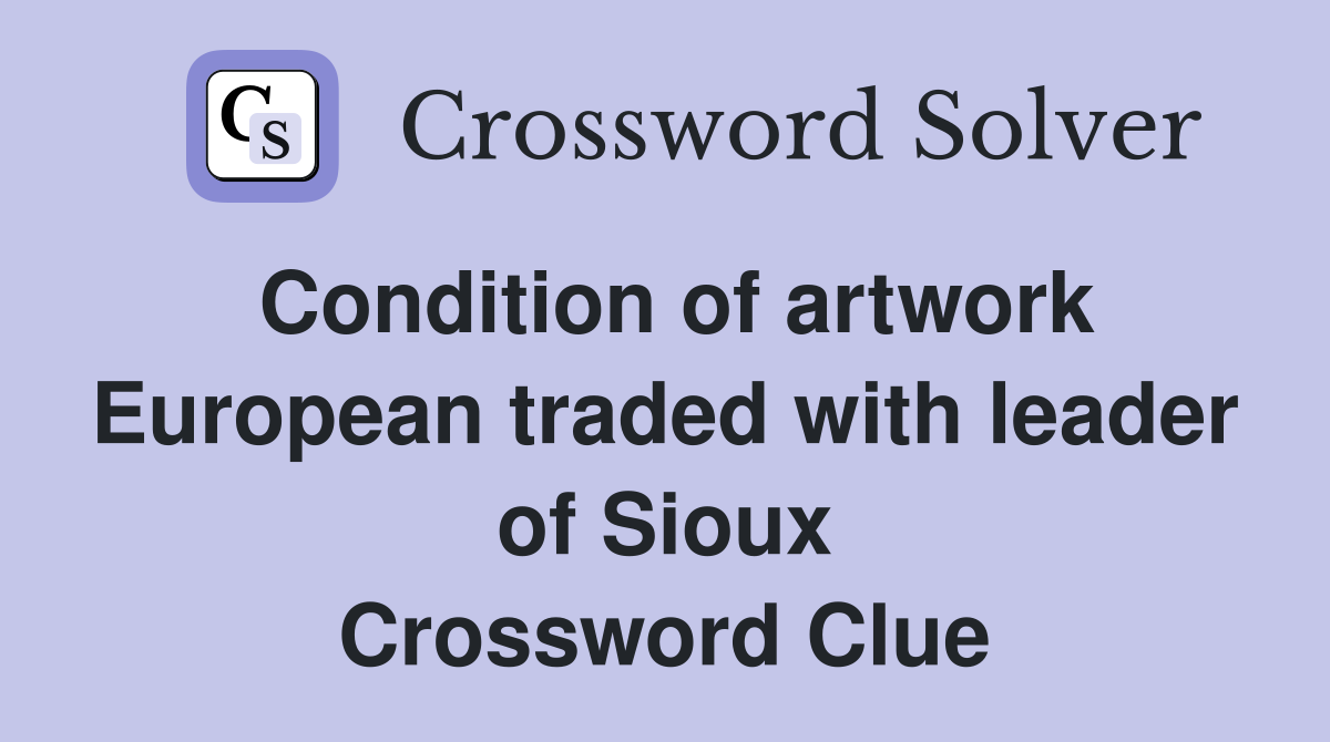Condition of artwork European traded with leader of Sioux Crossword Clue