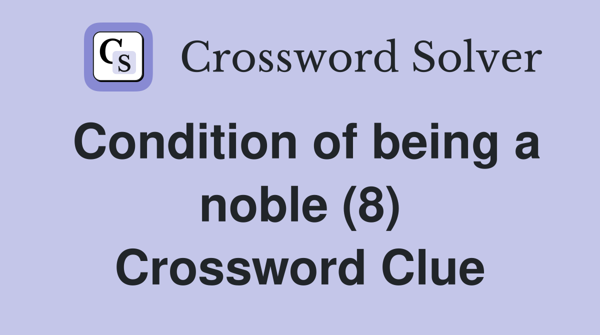 Condition of being a noble (8) Crossword Clue