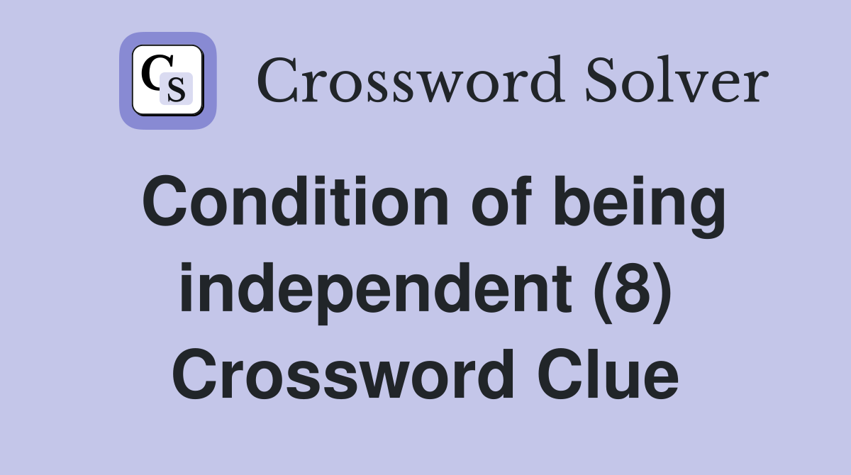 Condition of being independent (8) Crossword Clue
